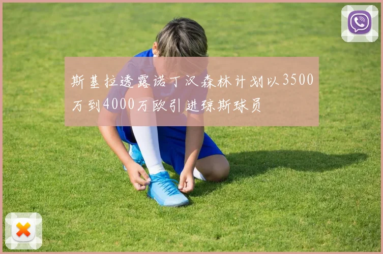斯基拉透露诺丁汉森林计划以3500万到4000万欧引进琼斯球员